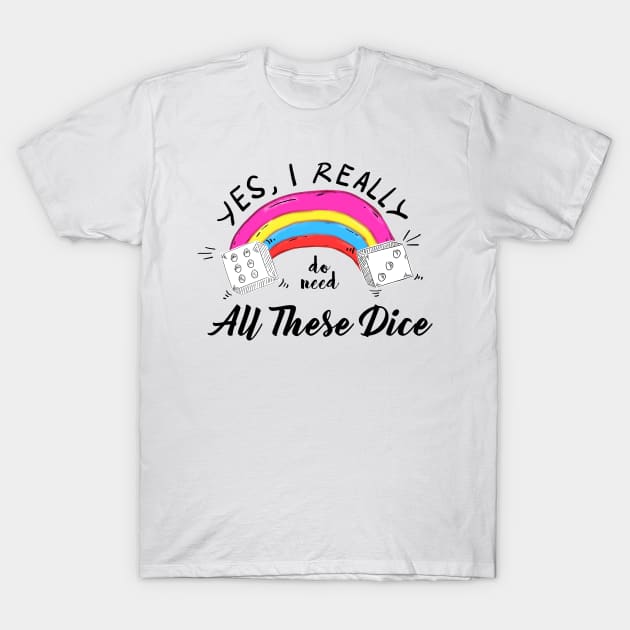 Yes I Really Do Need All These Dice T-Shirt by Youth Power